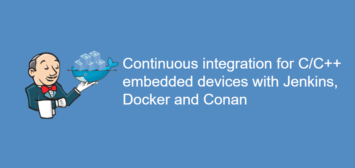 Continuous integration for C/C++ embedded devices with Jenkins, Docker and Conan